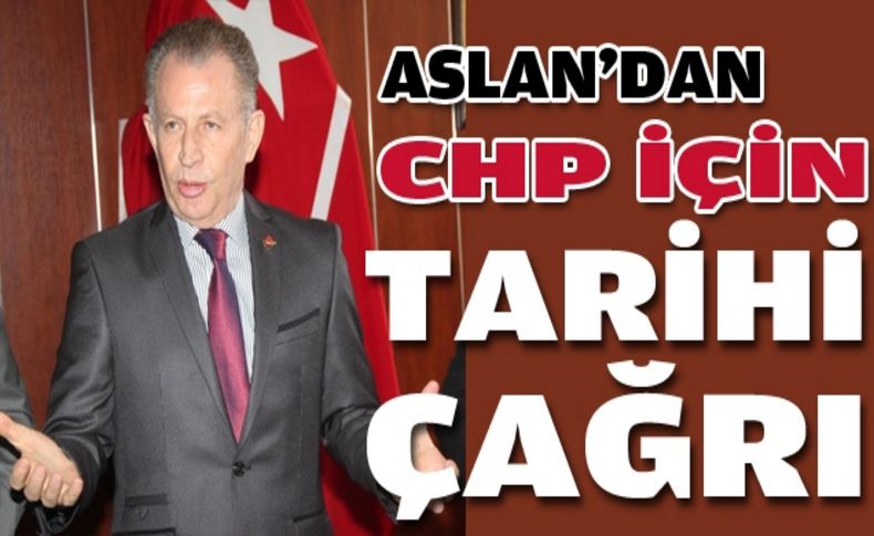 Aslan'dan CHP için tarihi çağrı