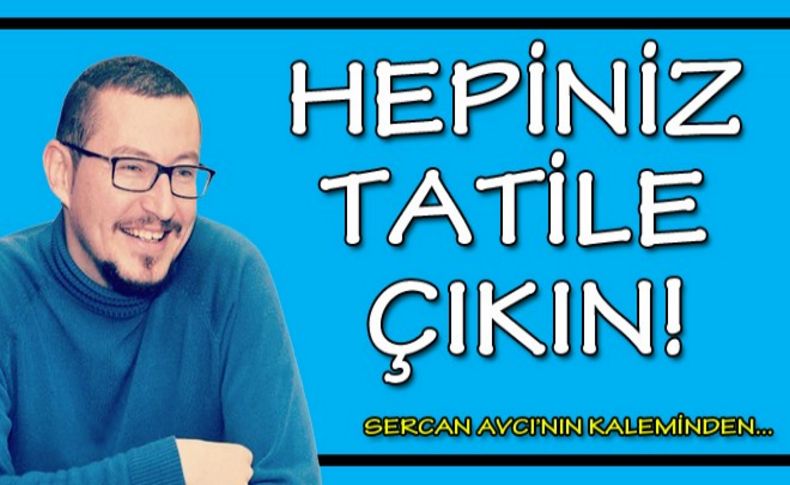 Avcı yazdı: Hepiniz tatile çıkın!