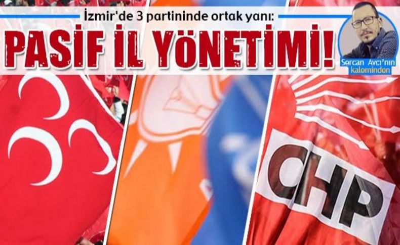 Avcı yazdı:İzmir'de pasif il yönetimleri!