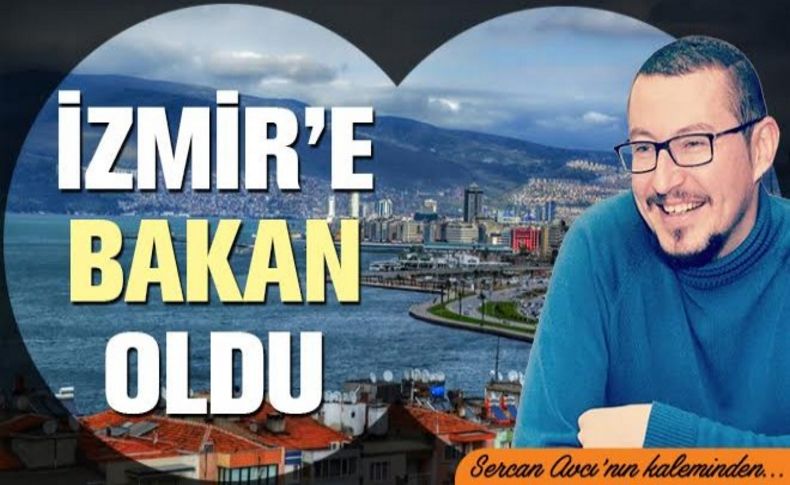 Avcı yazdı: İzmir'e bakan oldu!