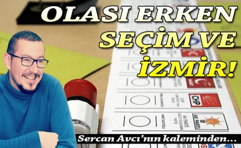 Avcı yazdı: Olası erken seçim ve İzmir!