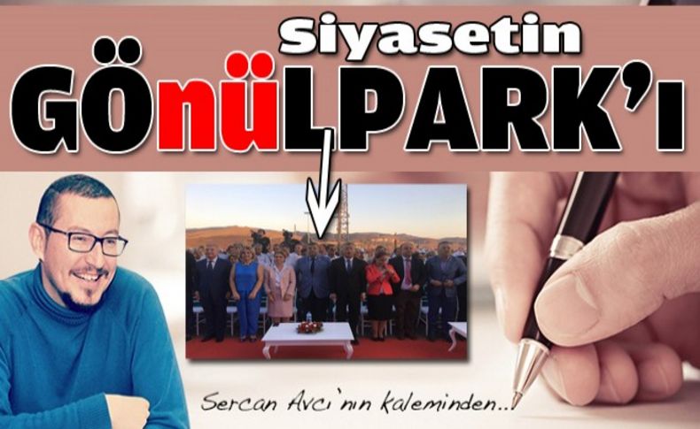 Avcı yazdı: Siyasetin GÖnülPARK'ı