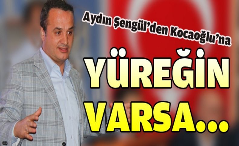 Aydın Şengül'den Aziz Kocaoğlu'na hodri meydan