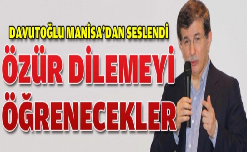 Bakan Davutoğlu: Özür dilemeyi öğrenecekler