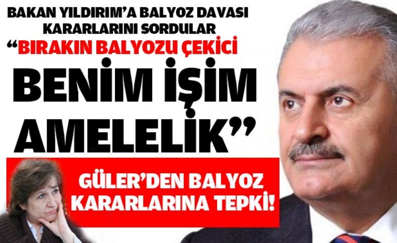 Bakan Yıldırım: Bırakın balyozu, çekici