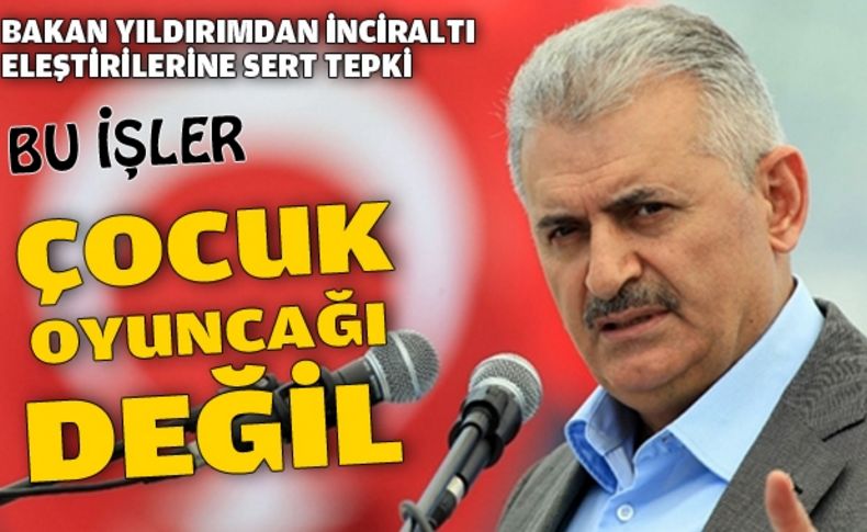 Bakan Yıldırım'dan, “Çocuk oyuncağı değil ki“ tepkisi