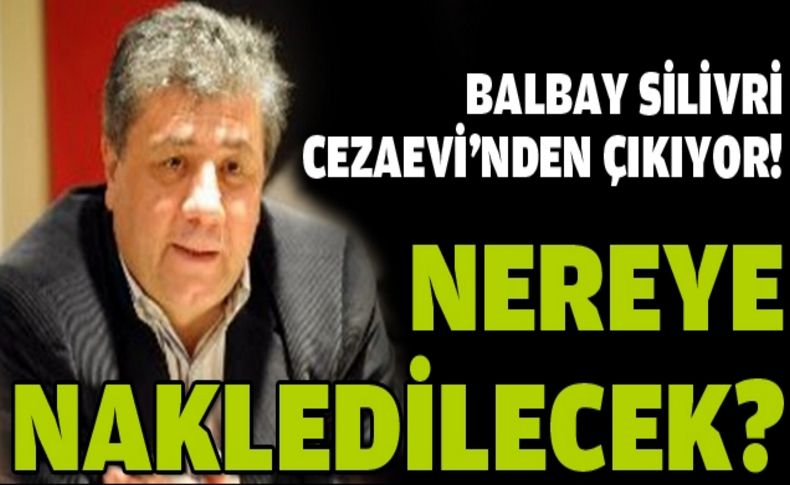 Balbay Silivri Cezaevi’nden çıkıyor!