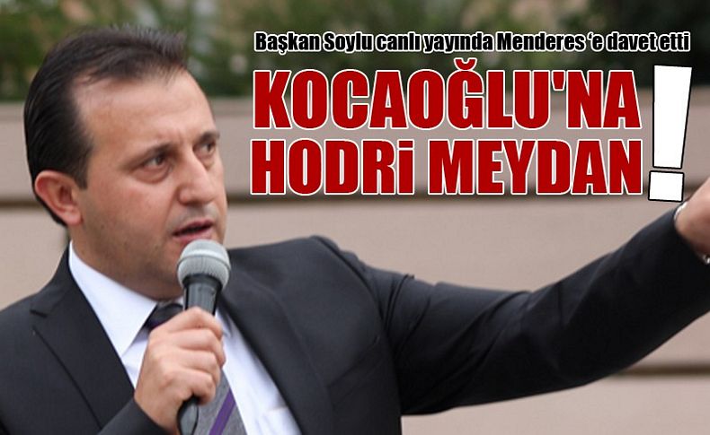 Başkan Soylu'dan Kocaoğlu'na hodri meydan!