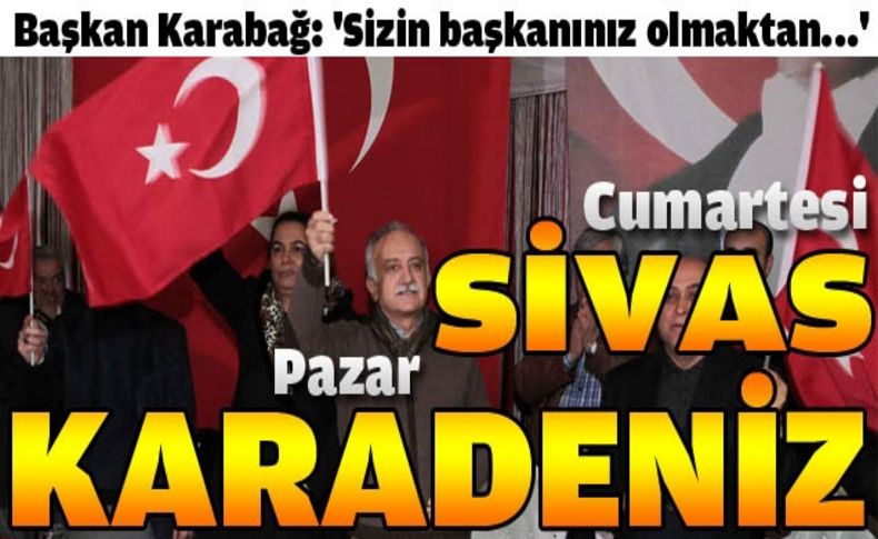 Başkan Karabağ'dan Cumartesi Sivas Pazar Karadeniz çıkarması