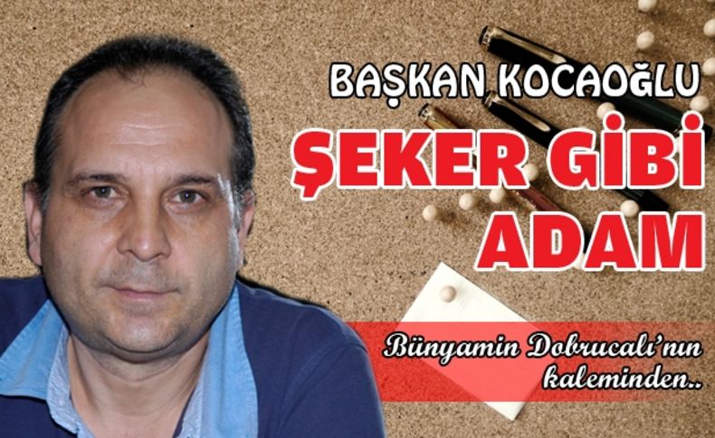 Başkan Kocaoğlu şeker gibi adam!