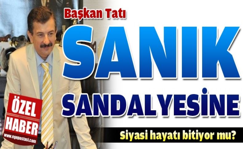 Başkan Tatı'nın siyasi hayatını bitirebilecek dava başladı