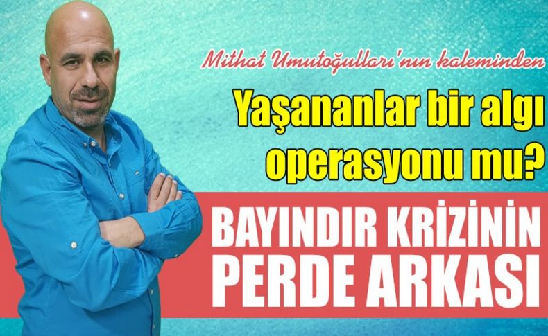 Bayındır krizinin perde arkası