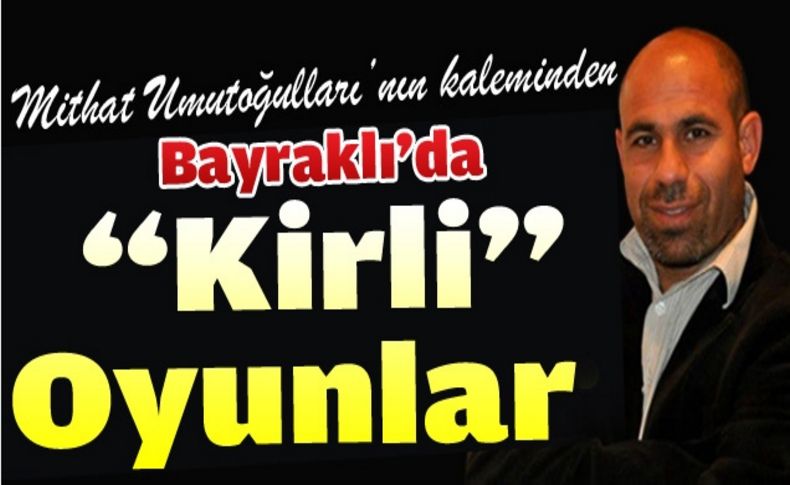 Bayraklı'da 'Kirli' oyunlar