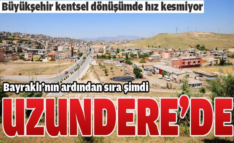 Bayraklı’dan sonra sıra Uzundere’de