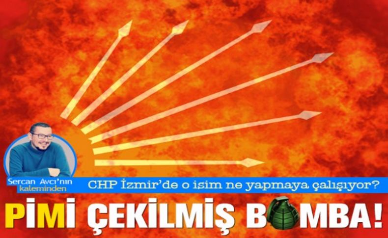 Avcı yazdı: CHP İzmir'de PiMi çekilmiş bomba!