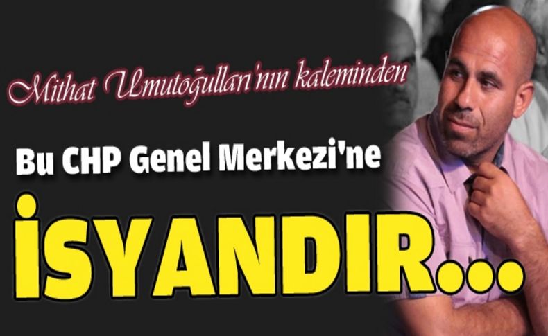 Bu CHP Genel Merkezi'ne İsyandır!