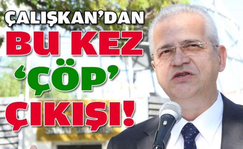 Çalışkan'dan  'çöp' açıklaması