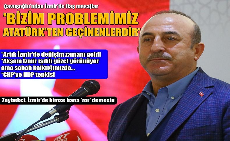 Çavuşoğlu: Bizim problemimiz Atatürkçü geçinen ve Atatürk'ten geçinenlerdir