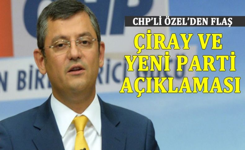 CHP'li Özel'den  'Aytun Çıray' hakkında flaş açıklama