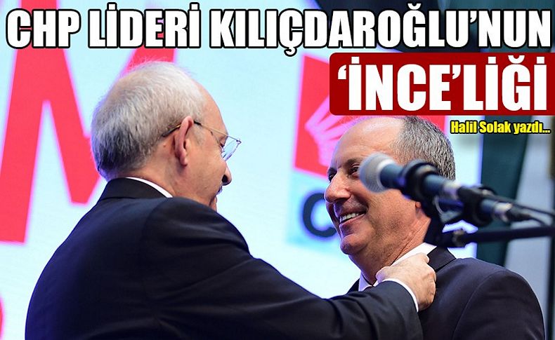 CHP Lideri Kılıçdaroğlu’nun ‘İnce’liği