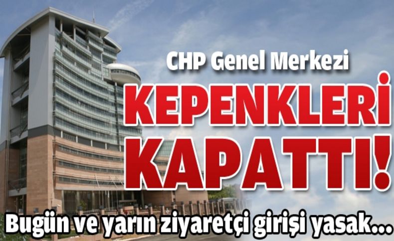 CHP Genel Merkezi'ne ziyaretçi yasağı