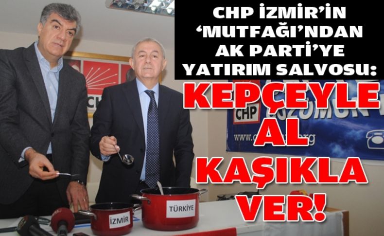 CHP İzmir'in mutfağından AK Parti'ye yatırım salvosu