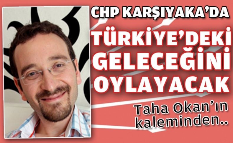 CHP Karşıyaka'da Türkiye'deki geleceğini oylayacak