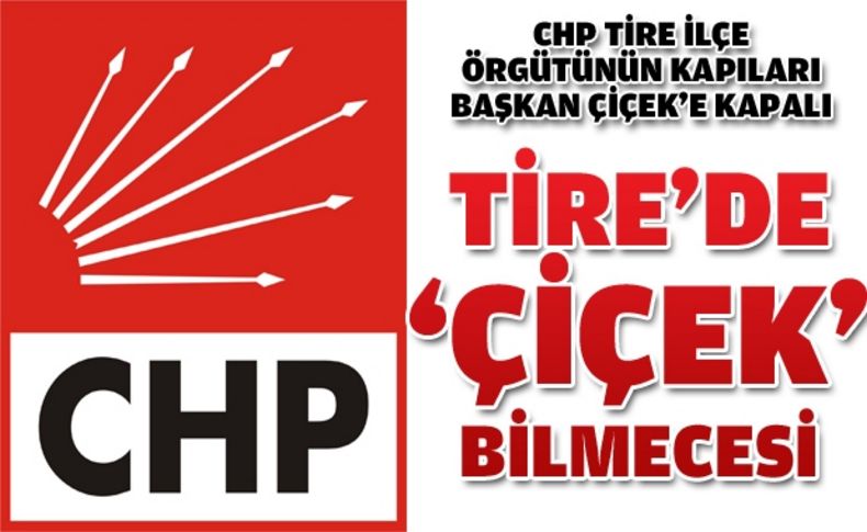 ‘CHP örgütünün kapısı Başkan Çiçek’e kapalı’