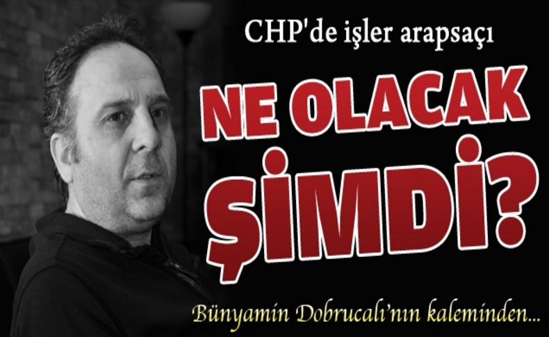 CHP'de işler arapsaçı, Ne olacak şimdi'