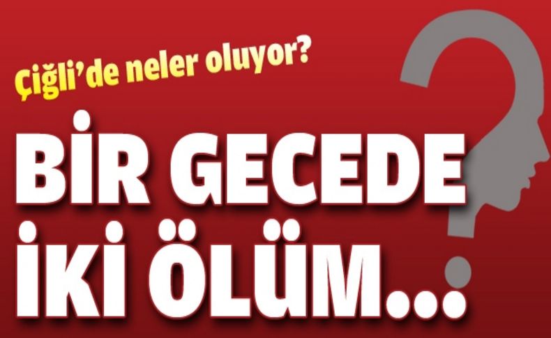 Çiğli'de bir gecede iki ölüm...