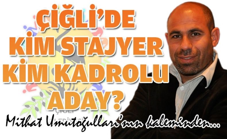 Çiğli’de kim stajer kim kadrolu aday'