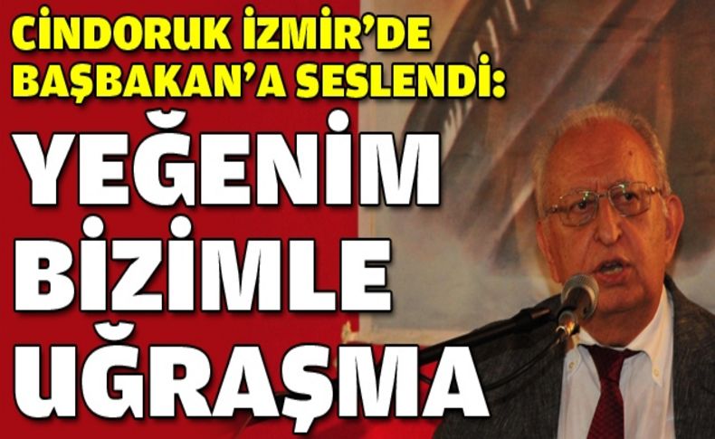 Cindoruk’tan Erdoğan’a: Yeğenim bizimle uğraşma