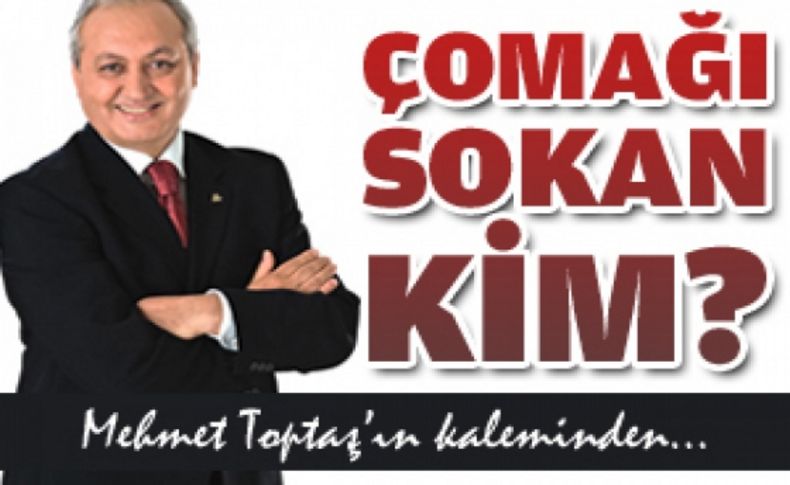 Çomağı sokan kim'