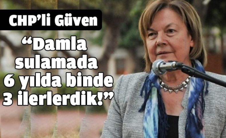 “Damla sulamada 6 yılda binde 3 ilerlerdik!”