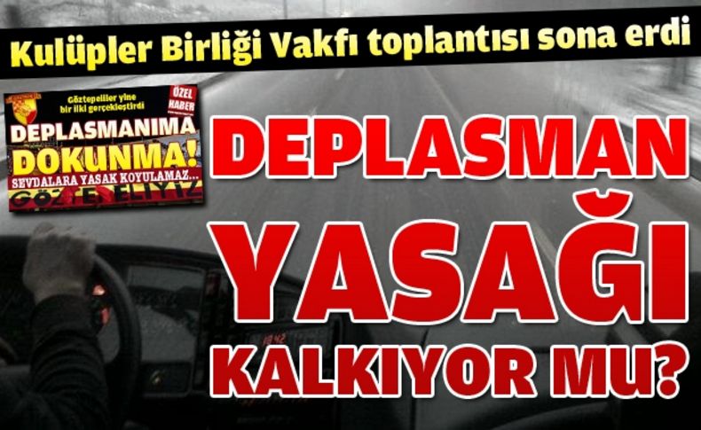 Deplasman yasağı kalkıyor mu'