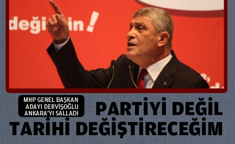 Dervişoğlu: Partiyi değil, tarihi değiştireceğim