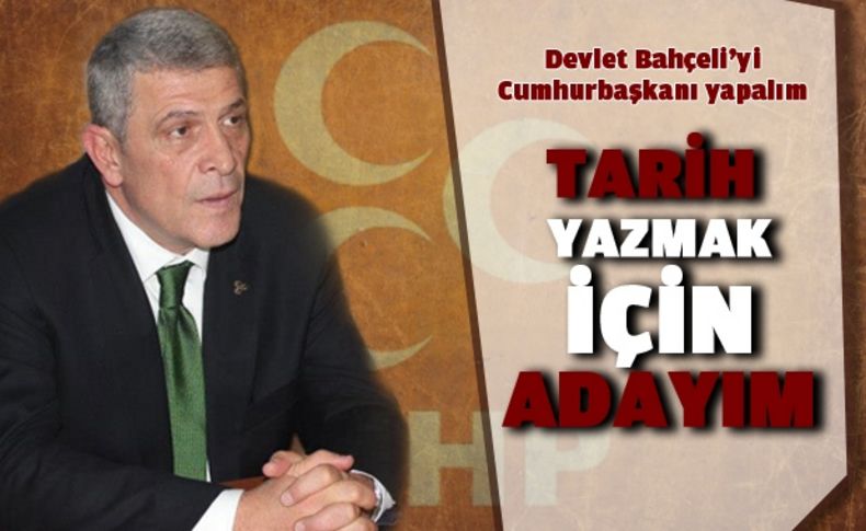 Dervişoğlu; “Tarih yazmak için adayım“