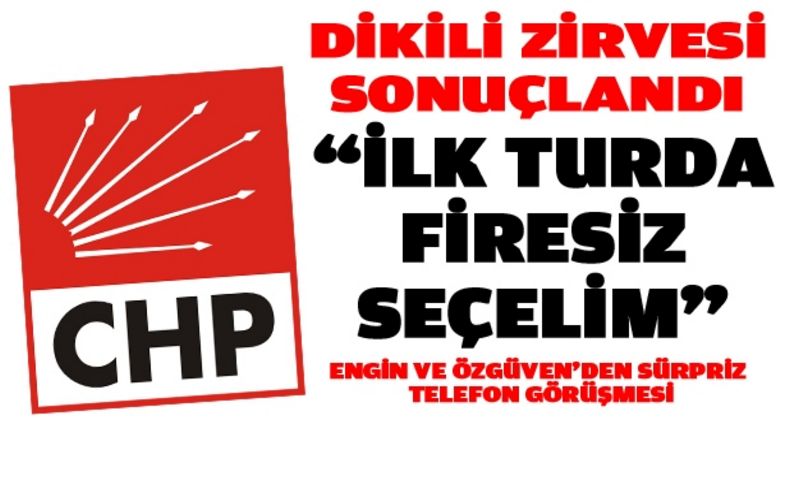 Dikili zirvesi sonuçlandı: Fire vermeden ilk turda seçelim