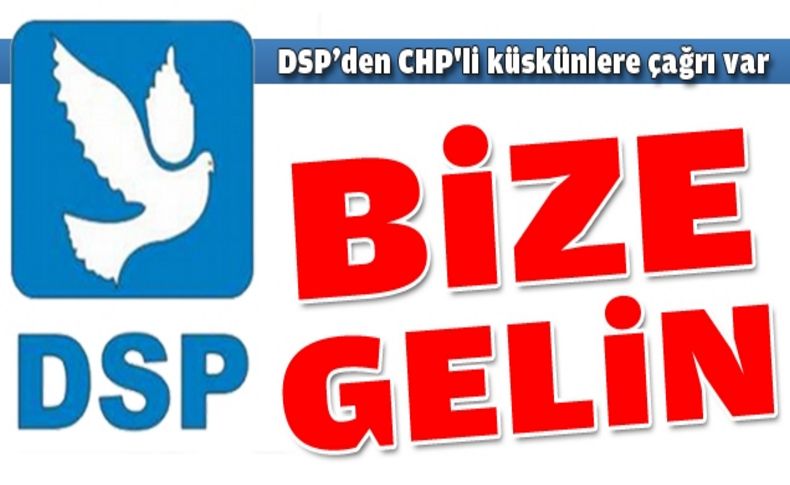 DSP’den CHP'li küskünlere çağrı var