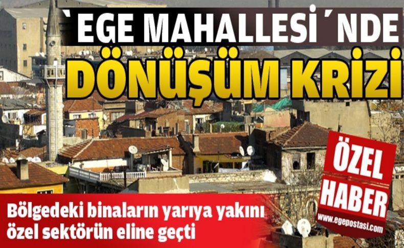 Ege mahallesinde dönüşüm krizi