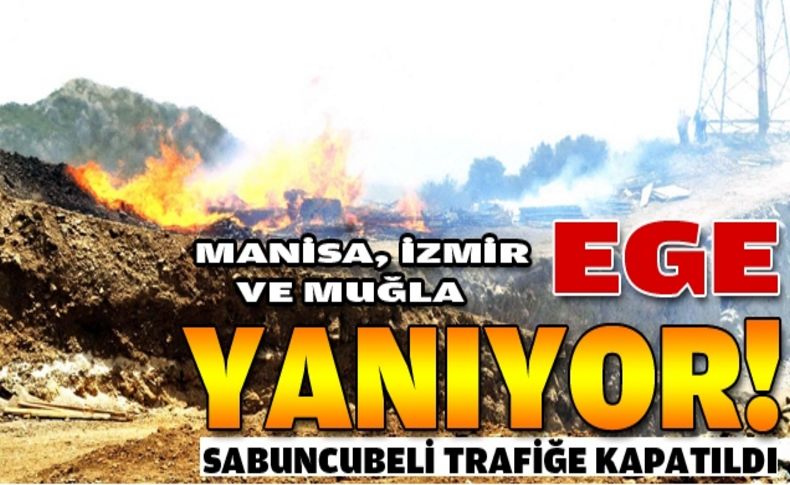 Ege yanıyor: Manisa,İzmir ve Muğla!