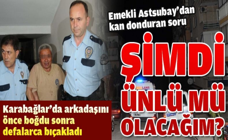 Emekli Astsubay, arkadaşını 10 bıçak darbesiyle öldürdü