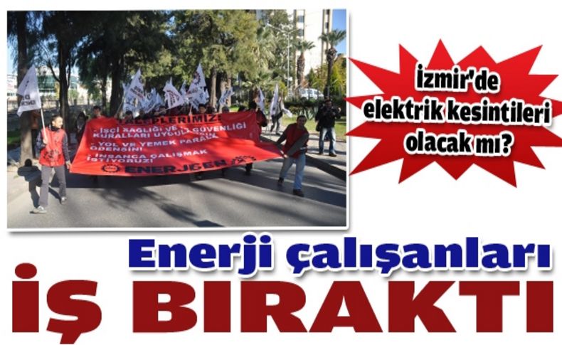 Enerji çalışanları iş bıraktı