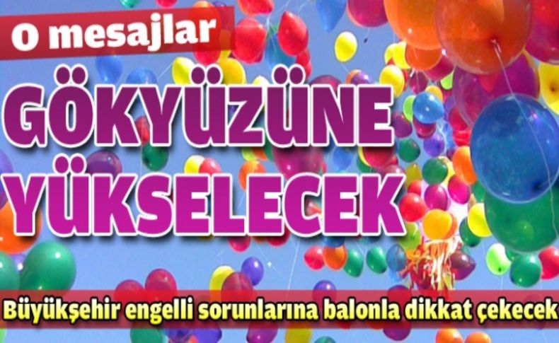 Engellilerin sorunlarına “balonla” dikkat çekecekler