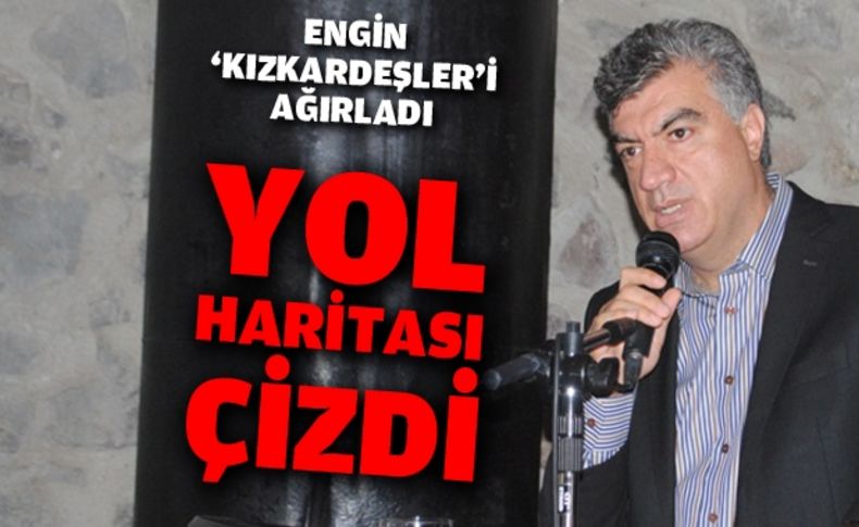 Engin ‘kızkardeşler’i ağırladı yol haritası çizdi