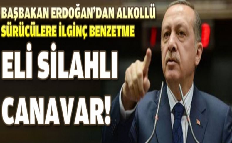 Erdoğan: Alkollü şoför eli silahlı canavar