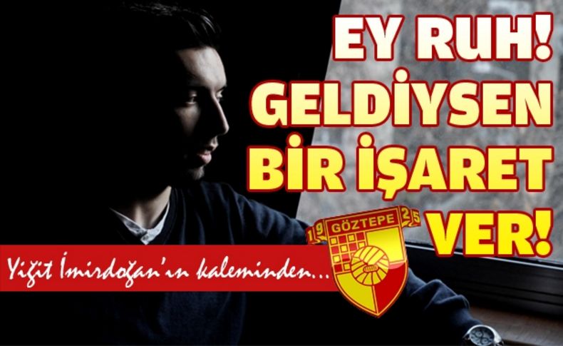 Ey ruh! Geldiysen bir işaret ver!