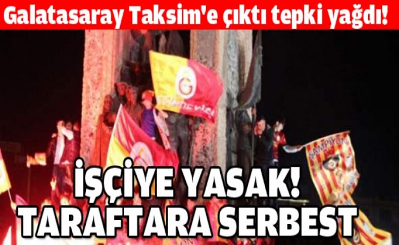 Galatasaray Taksim'e çıktı tepki yağdı!