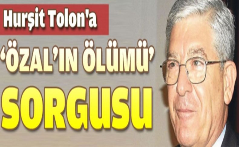 Hurşit Tolon'a 'Özal'ın ölümü' sorgusu