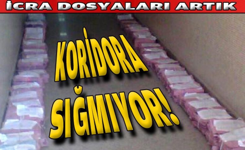 İcra dosyaları koridora sığmıyor